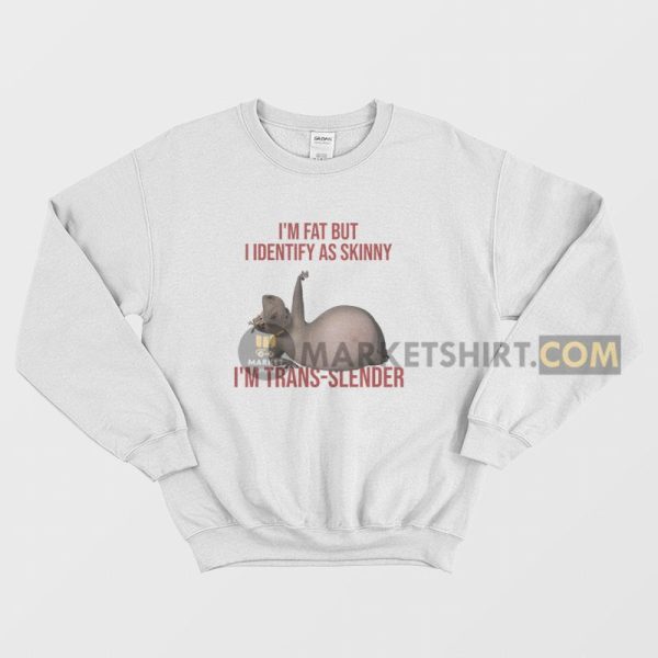 I’m Fat But I Identify As Skinny I’m Trans Slender Sweatshirt Melman