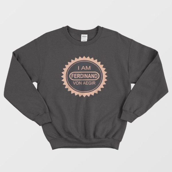 I’m Ferdinand Von Aegir Sweatshirt