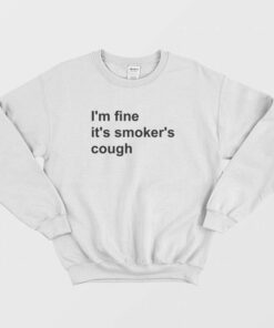 Im Fine Its Smokers Cough Sweatshirt 2