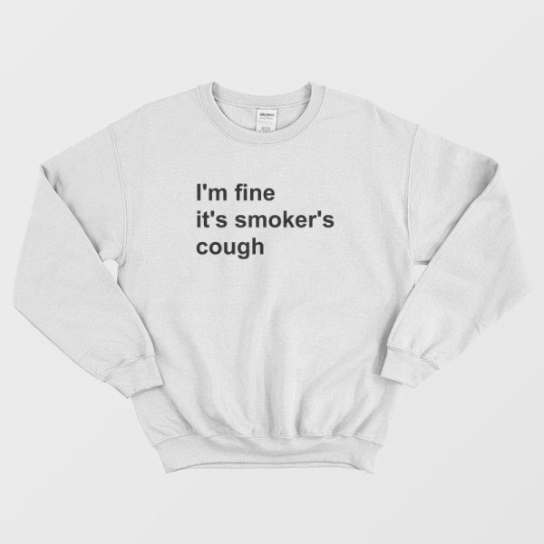 I’m Fine It’s Smoker’s Cough Sweatshirt