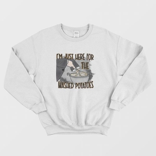 I’m Just Here For The Mashed Potatoes Sweatshirt