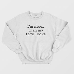 I’m Nicer Than My Face Looks Sweatshirt