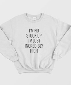 Im No Stuck Up Im Just Incredibly High Sweatshirt 2