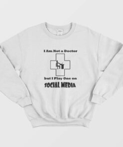 Im Not A Doctor But I Play One On Social Media Sweatshirt 1