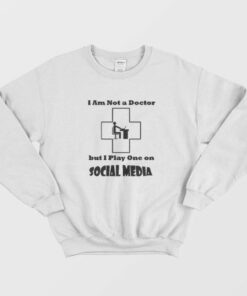 Im Not A Doctor But I Play One On Social Media Sweatshirt 2