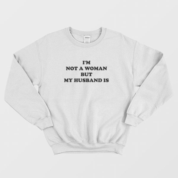 I’m Not A Woman But My Husband Is Sweatshirt