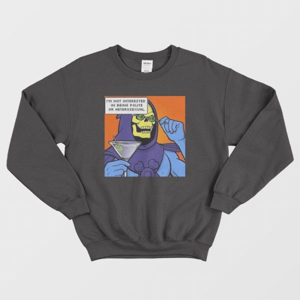 I’m Not Interested In Being Polite Or Heterosexual Sweatshirt