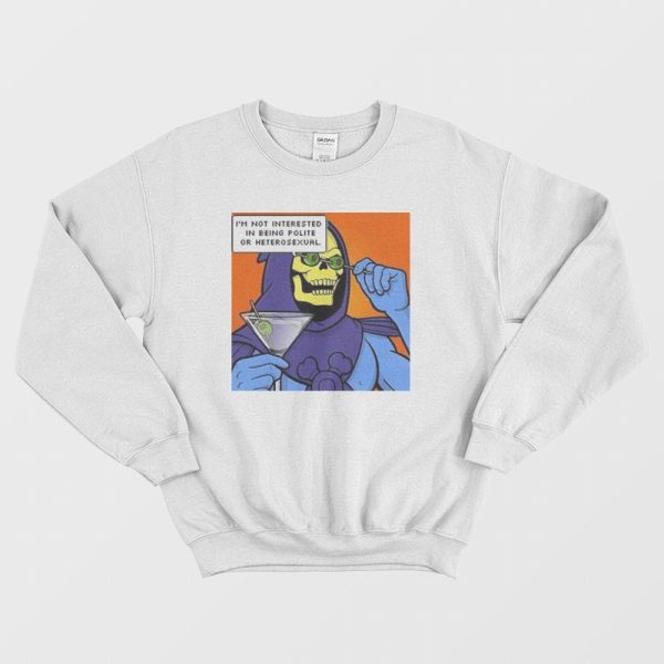 I’m Not Interested In Being Polite Or Heterosexual Sweatshirt