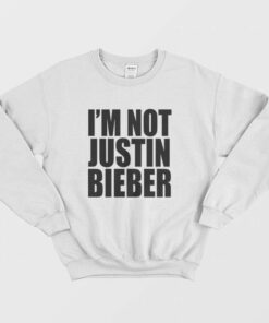 Im Not Justin Bieber Sweatshirt 2