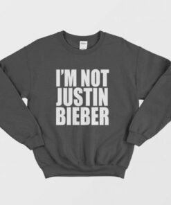 Im Not Justin Bieber Sweatshirt 3