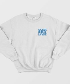 Im Not Shy I Just Dont Like You Sweatshirt 1