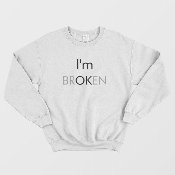 I’m Ok I’m Broken Sweatshirt