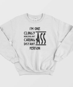 I'm One Clingy Ass Nonchalant Ass Caring Ass Distant Ass Sweatshirt 1 Im One Clingy Ass Nonchalant Ass Caring Ass Distant Ass Sweatshirt 2