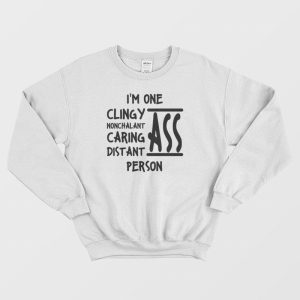 I’m One Clingy Ass Nonchalant Ass Caring Ass Distant Ass Sweatshirt