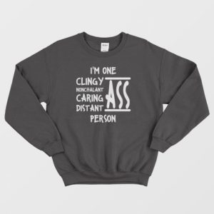 Im One Clingy Ass Nonchalant Ass Caring Ass Distant Ass Sweatshirt 3