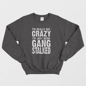 I’m Really Not Crazy Sweatshirt