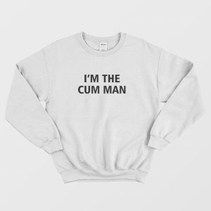 I’m The Cum Man Sweatshirt