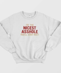 I'm The Nicest Asshole You'll Ever Meet Sweatshirt 1 Im The Nicest Asshole Youll Ever Meet Sweatshirt 2