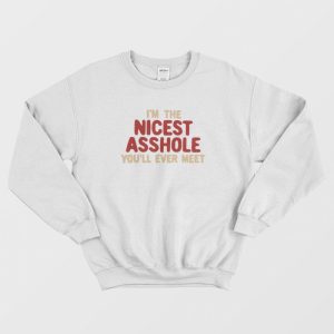 I’m The Nicest Asshole You’ll Ever Meet Sweatshirt