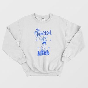 I’m Tinkerbell Bitch Sweatshirt