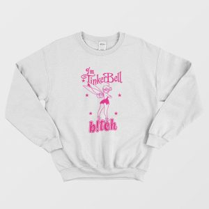 I’m Tinkerbell Bitch Sweatshirt