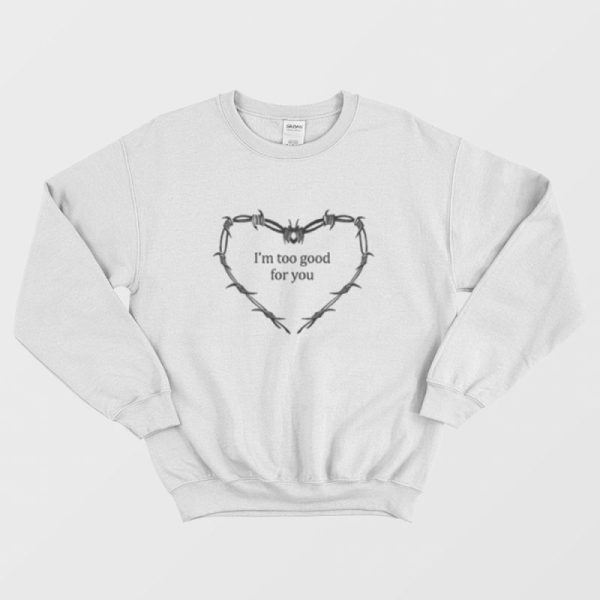 I’m Too Good For You Sweatshirt