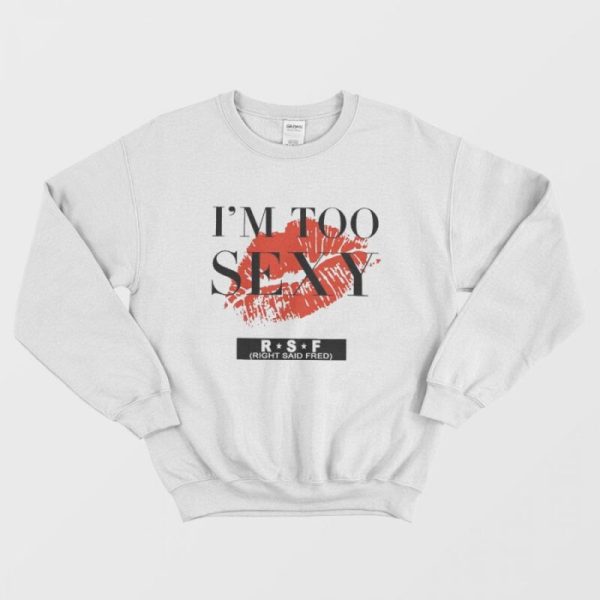 I’m Too Sexy For My Shirt Song Sweatshirt