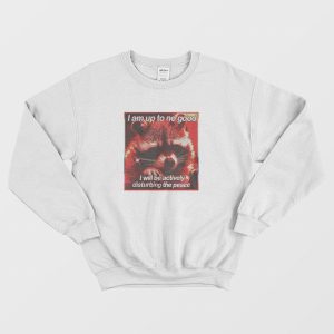 I’m Up To No Good I Will Be Actively Disturbing The Peace Sweatshirt