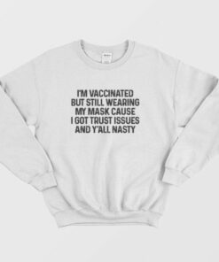 Im Vaccinated But Still Wearing My Mask Cause I Got Trust Issues Sweatshirt Classic 3
