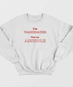 Im Vaccinated Not An Asshole Sweatshirt Classic 1