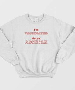 I'm Vaccinated Not An Asshole Sweatshirt Classic 1 Im Vaccinated Not An Asshole Sweatshirt Classic 3