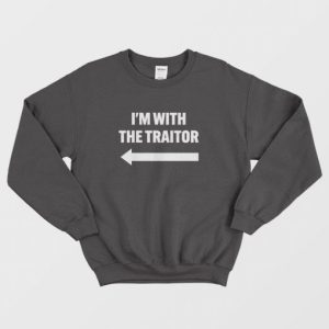 Im With The Traitor Sweatshirt 3