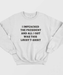 Impeached The President This Lousy Sweatshirt 1