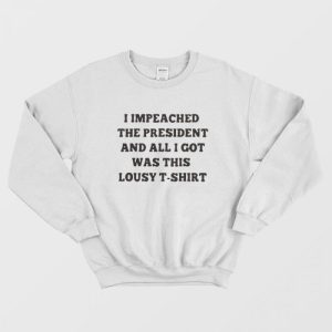 Impeached The President This Lousy Sweatshirt