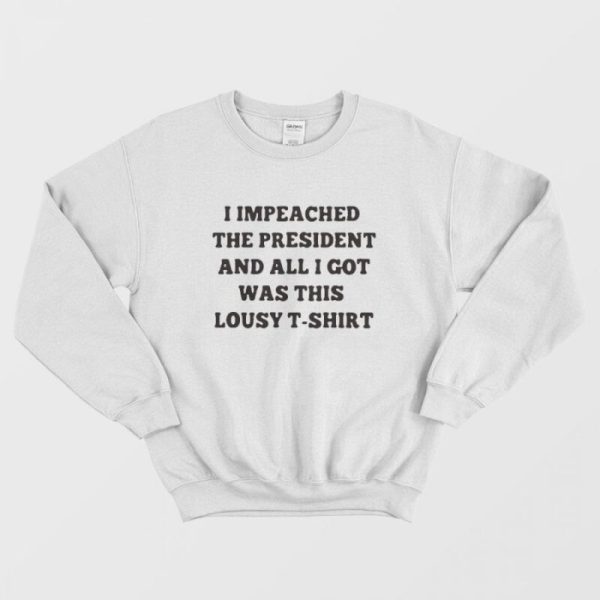 Impeached The President This Lousy Sweatshirt