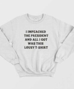 Impeached The President This Lousy Sweatshirt 2