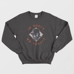 In Dusty We Trusty Houston Sweatshirt