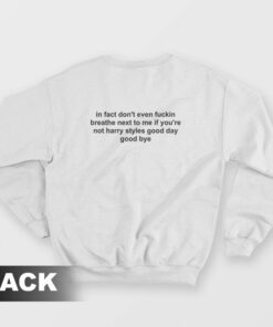 In Fact Dont Even Fuckin Breathe Next To Me If Youre Not Harry Good Day Good Bye Sweatshirt 2
