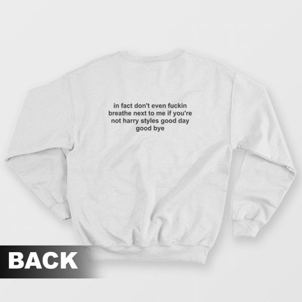 In Fact Don’t Even Fuckin Breathe Next To Me If You’re Not Harry Good Day Good Bye Sweatshirt