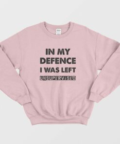 In My Defence I Was Left Unsupervised Sweatshirt 3