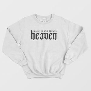 Inhale In Hell There’s Heaven Sweatshirt