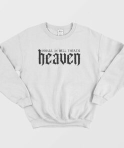 Inhale In Hell There's Heaven Sweatshirt 1 Inhale In Hell Theres Heaven Sweatshirt 3