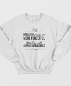 Intelligent People Are More Forgetful Quotes Sweatshirt 2 Intelligent People Are More Forgetful Quotes Sweatshirt 3