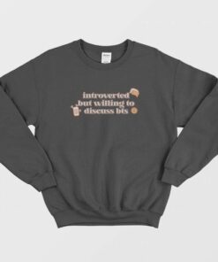 Introverted But Willing To Discuss Bts Sweatshirt 1