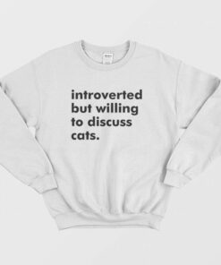 Introverted But Willing To Discuss Cats Sweatshirt 1 Introverted But Willing To Discuss Cats Sweatshirt 2