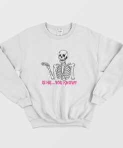 Is He You Know Skeleton Sweatshirt 2