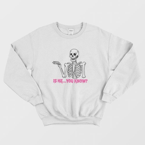 Is He You Know Skeleton Sweatshirt