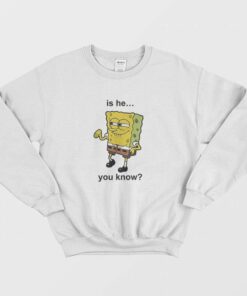 Is He You Know Spongebob Sweatshirt 2