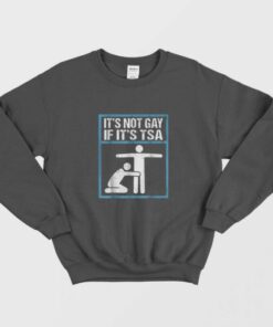 It's Not Gay If It's TSA Funny Sweatshirt 1