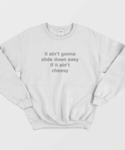 It Aint Gonna Slide Down Easy If It Aint Cheesy Sweatshirt 2
